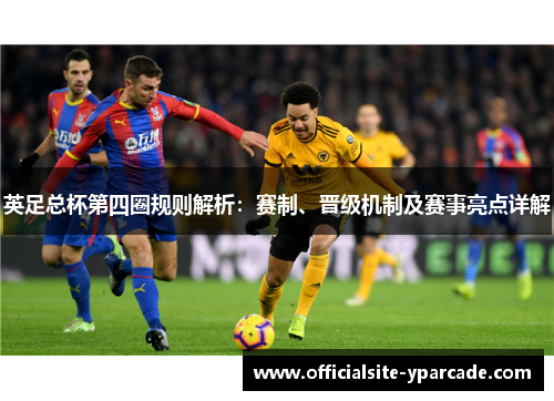 英足总杯第四圈规则解析：赛制、晋级机制及赛事亮点详解