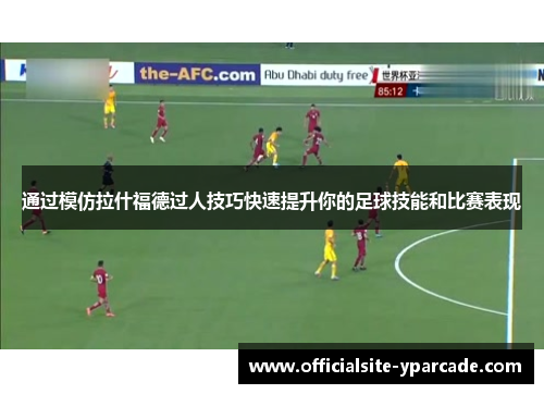 通过模仿拉什福德过人技巧快速提升你的足球技能和比赛表现