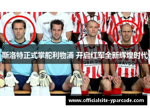 斯洛特正式掌舵利物浦 开启红军全新辉煌时代 斯洛特正式掌舵利物浦 开启红军全新辉煌时代