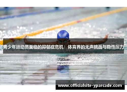 青少年运动员面临的抑郁症危机：体育界的无声挑战与隐性压力
