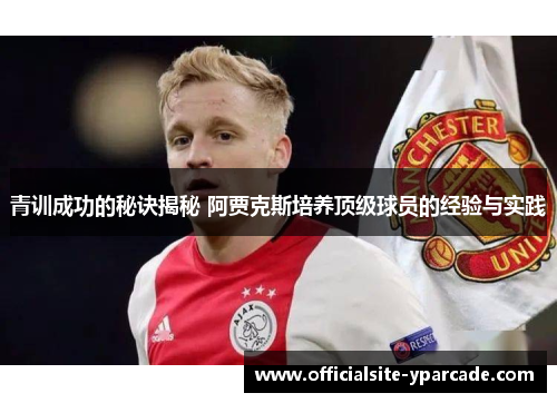 青训成功的秘诀揭秘 阿贾克斯培养顶级球员的经验与实践